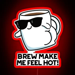 Brew Make Me Feel Hot Funny Coffee Puns RGB Neon Sign