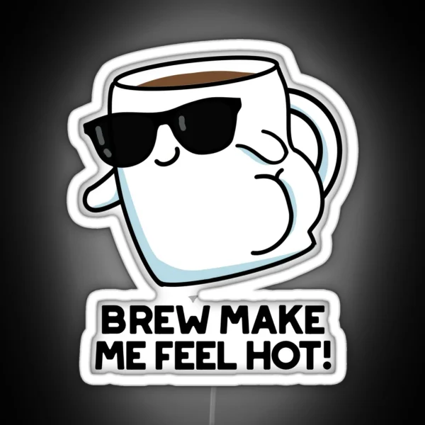 Brew Make Me Feel Hot Funny Coffee Puns RGB Neon Sign