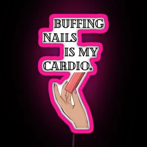 Buffing Nails Is My Cardio RGB Neon Sign