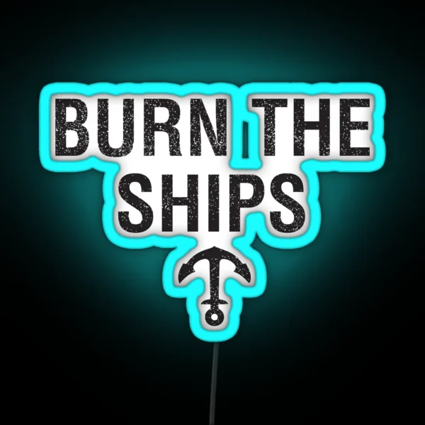 BURN THE SHIPS On Light Colours RGB Neon Sign