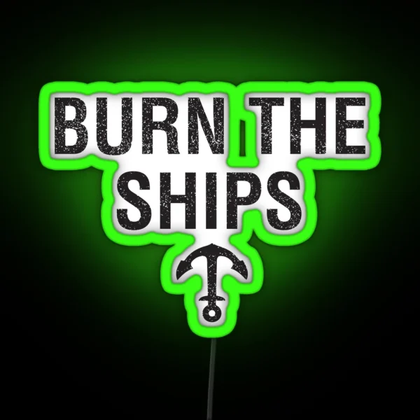 BURN THE SHIPS On Light Colours RGB Neon Sign