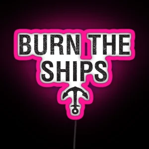 BURN THE SHIPS On Light Colours RGB Neon Sign