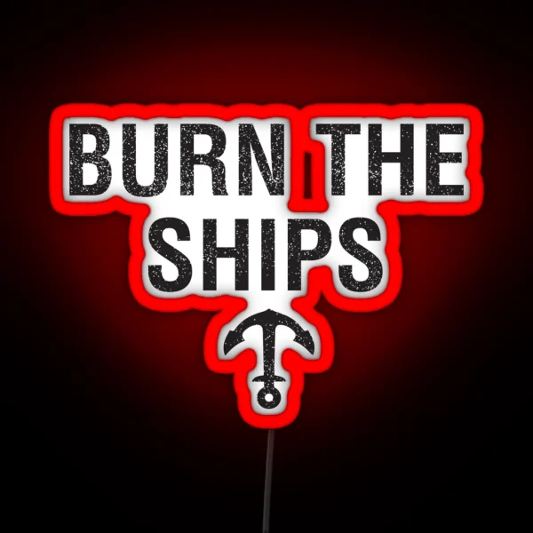 BURN THE SHIPS On Light Colours RGB Neon Sign