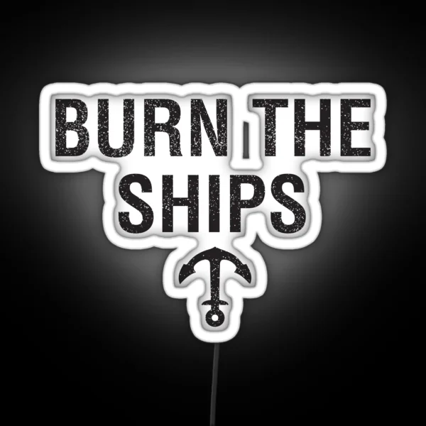 BURN THE SHIPS On Light Colours RGB Neon Sign