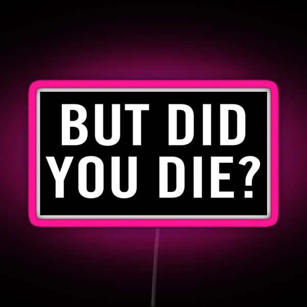 But Did You Die RGB Neon Sign