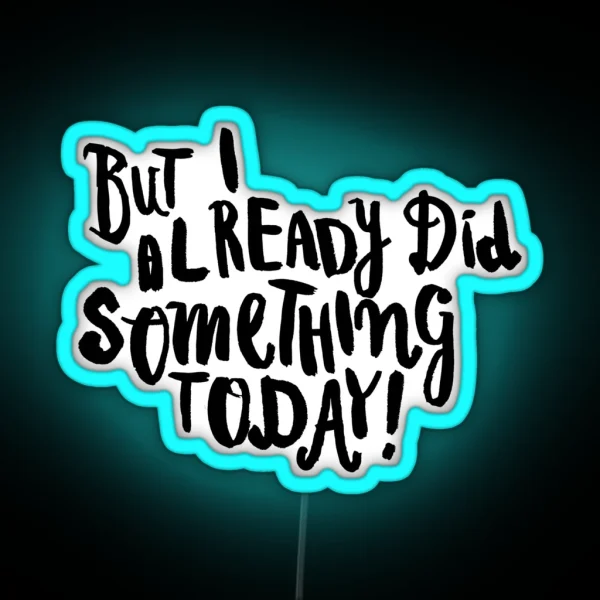 But I Already Did Something Today RGB Neon Sign