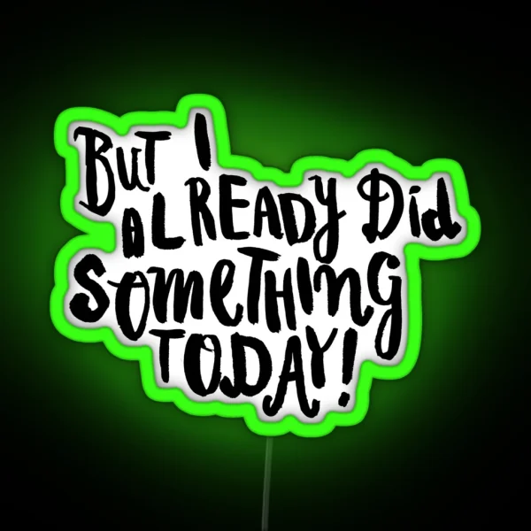 But I Already Did Something Today RGB Neon Sign