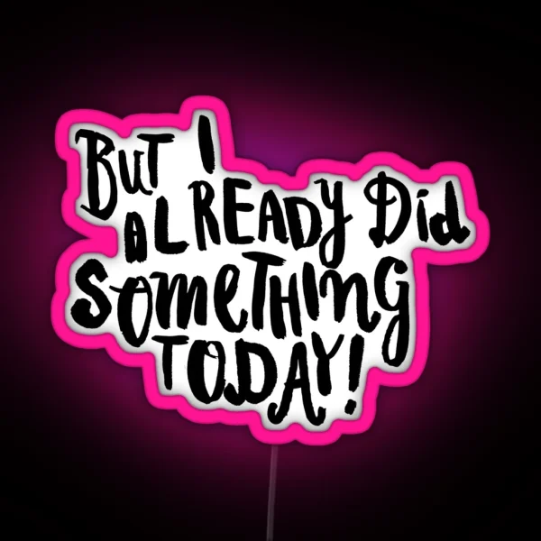 But I Already Did Something Today RGB Neon Sign
