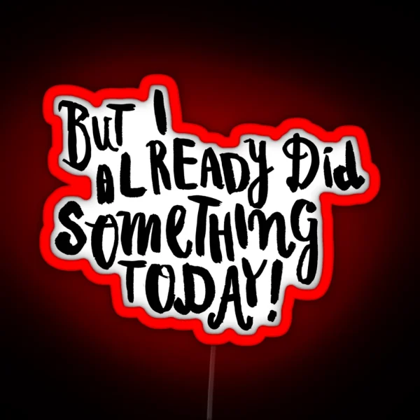 But I Already Did Something Today RGB Neon Sign