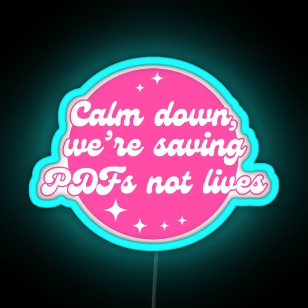 Calm Down We Re Saving PDFS Not Lives RGB Neon Sign