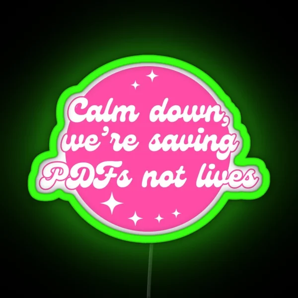 Calm Down We Re Saving PDFS Not Lives RGB Neon Sign