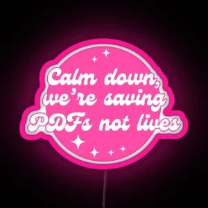 Calm Down We Re Saving PDFS Not Lives RGB Neon Sign