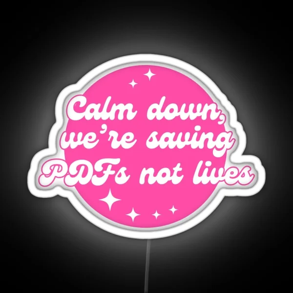 Calm Down We Re Saving PDFS Not Lives RGB Neon Sign