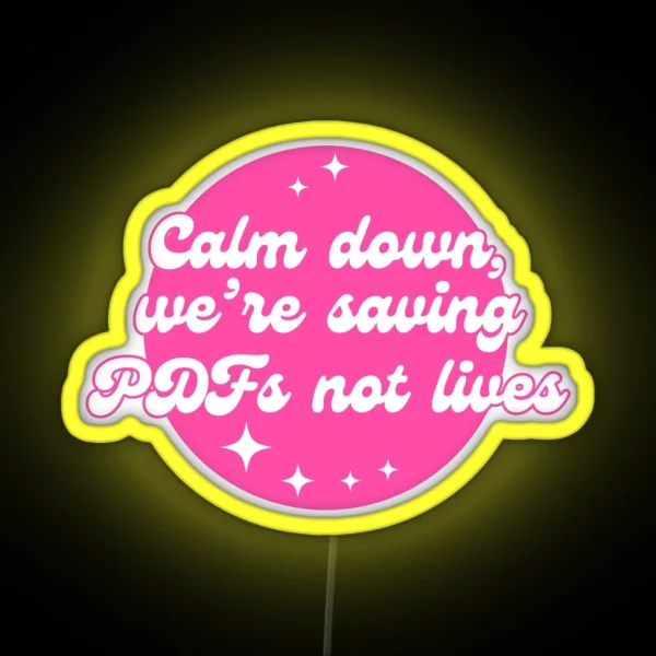 Calm Down We Re Saving PDFS Not Lives RGB Neon Sign