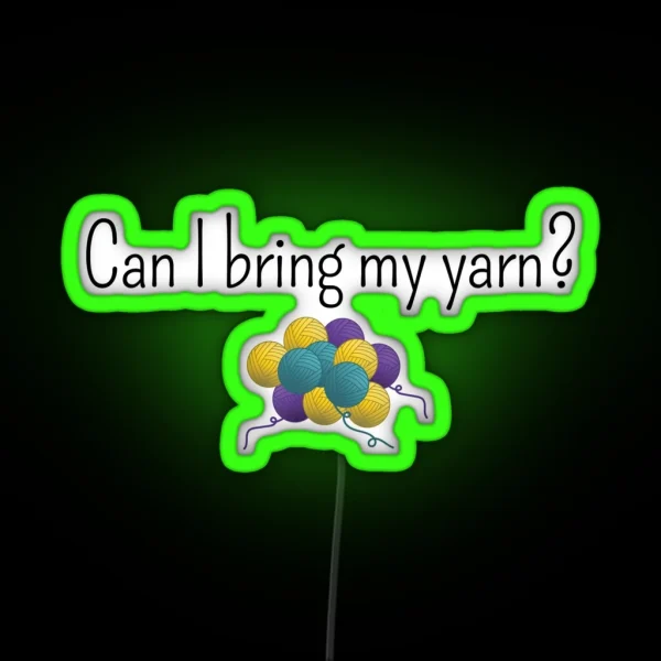 Can I Bring My Yarn Funny Text Design For Crocheters Knitters RGB Neon Sign