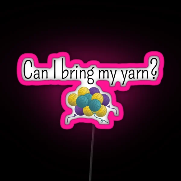 Can I Bring My Yarn Funny Text Design For Crocheters Knitters RGB Neon Sign