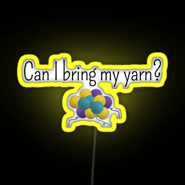 Can I Bring My Yarn Funny Text Design For Crocheters Knitters RGB Neon Sign