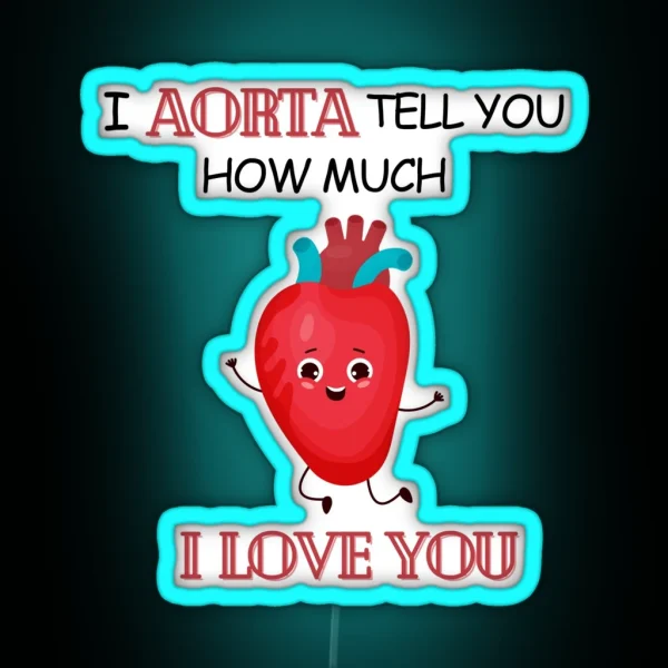 Cardiology Puns I Aorta Tell You How Much I Love You RGB Neon Sign