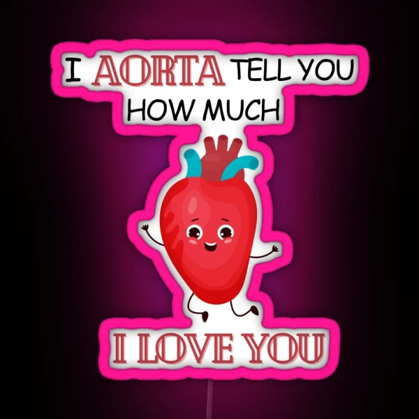 Cardiology Puns I Aorta Tell You How Much I Love You RGB Neon Sign