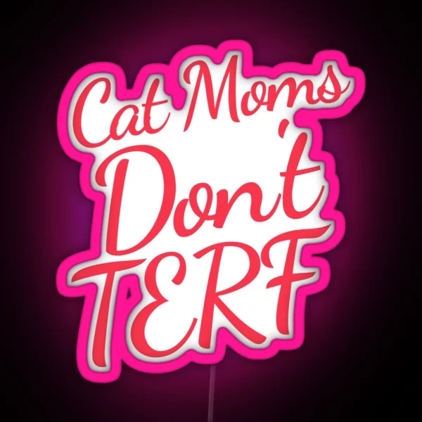 Cat Moms Don T TERF Trans Rights Pet Parent RGB Neon Sign