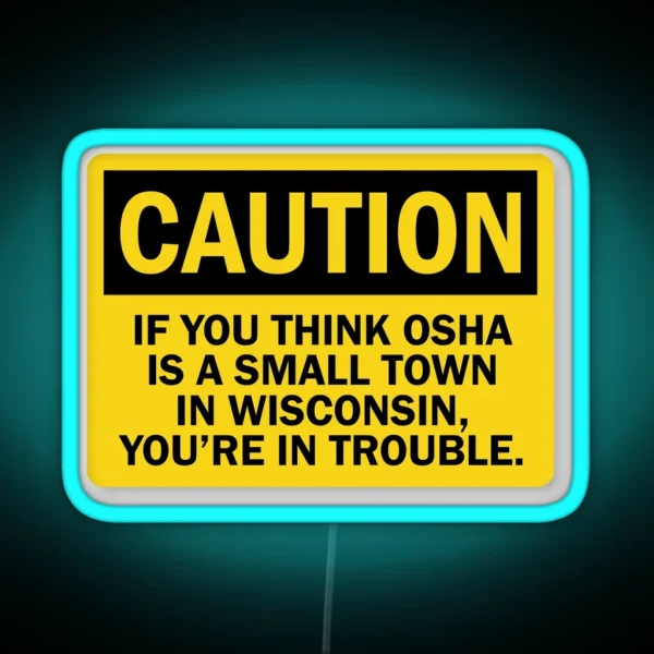 Caution If You Think OSHA Is A Small Town In Wisconsin You Re In Trouble RGB Neon Sign