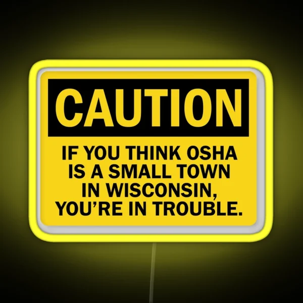 Caution If You Think OSHA Is A Small Town In Wisconsin You Re In Trouble RGB Neon Sign