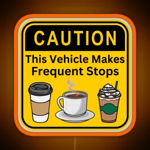 Caution This Vehicle Makes Frequent Stops For Coffee RGB Neon Sign