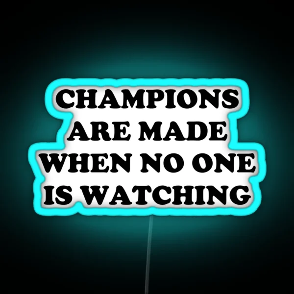 CHAMPIONS ARE MADE WHEN NO ONE IS WATCHING RGB Neon Sign