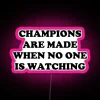 CHAMPIONS ARE MADE WHEN NO ONE IS WATCHING RGB Neon Sign - Image 6