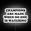 CHAMPIONS ARE MADE WHEN NO ONE IS WATCHING RGB Neon Sign