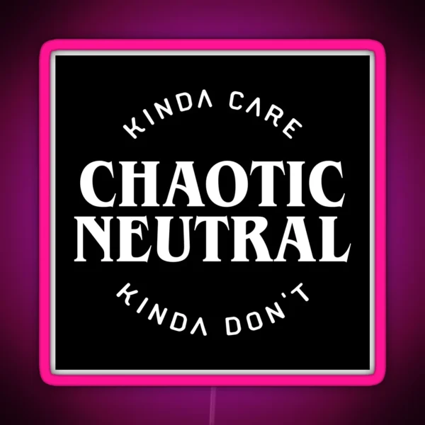 Chaotic Neutral Alignment Kinda Care Kinda Don T Funny RGB Neon Sign