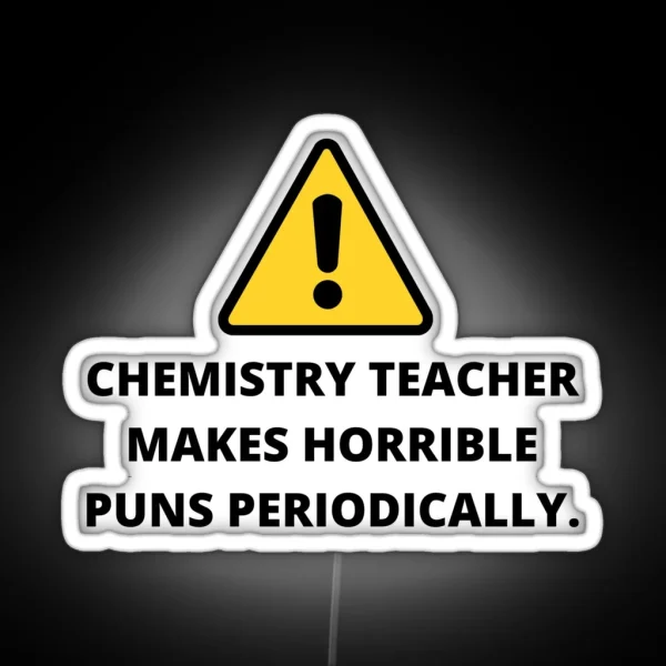 Chemistry Teacher Makes Horrible Puns Periodically Teacher Puns Back To School Student Teacher Educational RGB Neon Sign