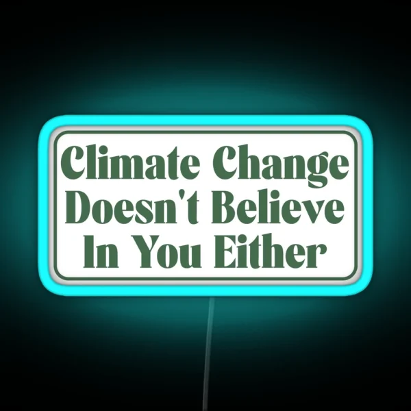 Climate Change Doesn T Believe In You Either RGB Neon Sign