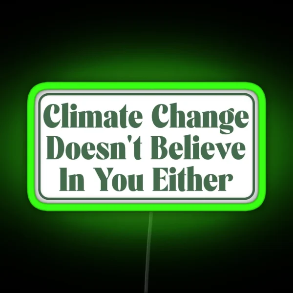Climate Change Doesn T Believe In You Either RGB Neon Sign