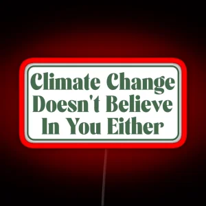 Climate Change Doesn T Believe In You Either RGB Neon Sign