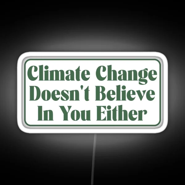 Climate Change Doesn T Believe In You Either RGB Neon Sign