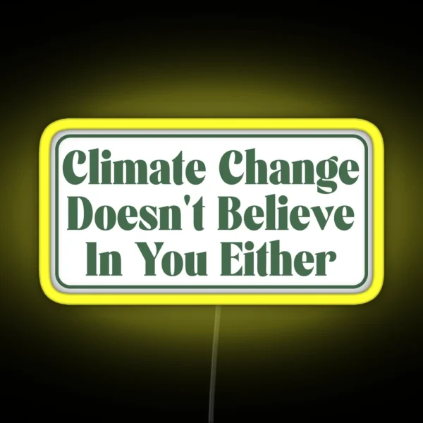 Climate Change Doesn T Believe In You Either RGB Neon Sign