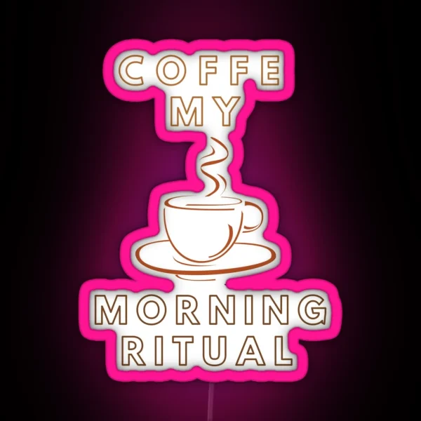 Coffe My Morning Ritual Funny Gifts RGB Neon Sign