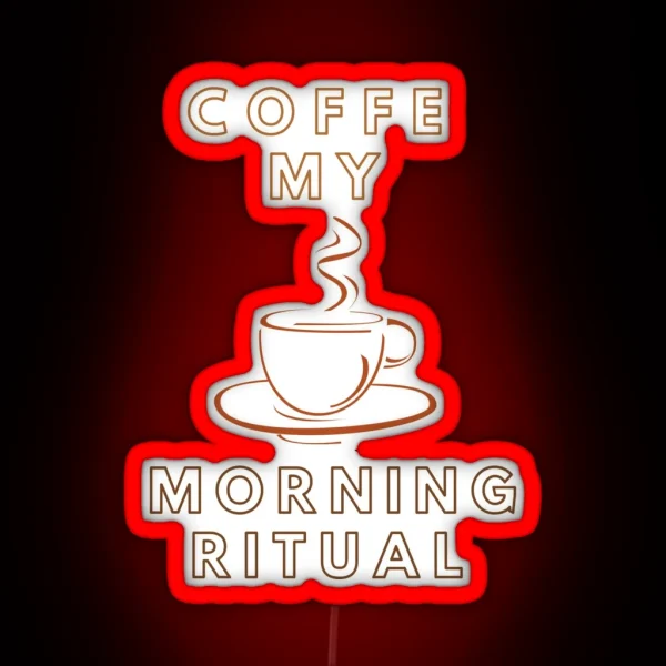 Coffe My Morning Ritual Funny Gifts RGB Neon Sign