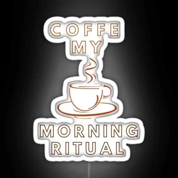 Coffe My Morning Ritual Funny Gifts RGB Neon Sign