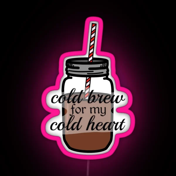 Cold Brew For My Cold Heart RGB Neon Sign