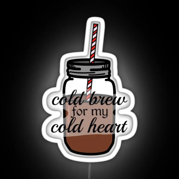 Cold Brew For My Cold Heart RGB Neon Sign