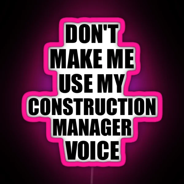 Construction Manager Coworker Gift Idea Funny Gag For Job Don T Make Me Use My Voice RGB Neon Sign