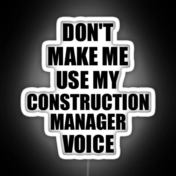 Construction Manager Coworker Gift Idea Funny Gag For Job Don T Make Me Use My Voice RGB Neon Sign