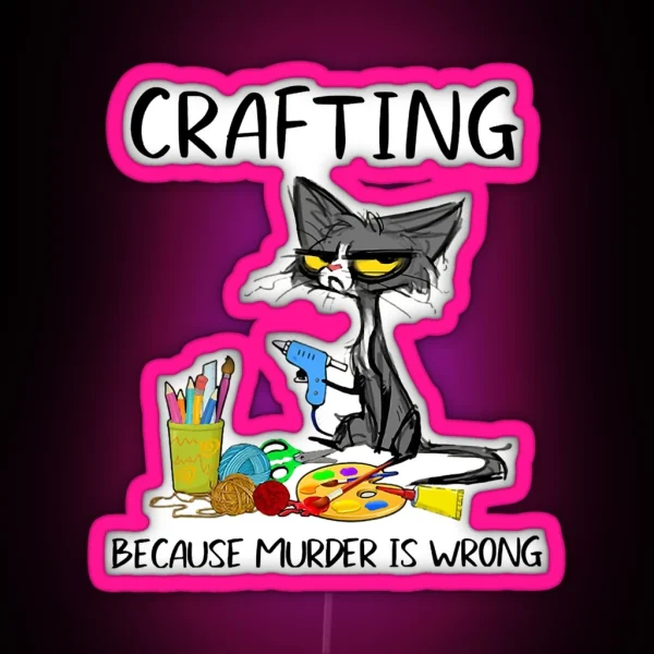Crafting Because Murder Is Wrong Crafting Cat RGB Neon Sign