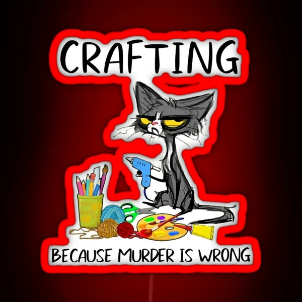 Crafting Because Murder Is Wrong Crafting Cat RGB Neon Sign