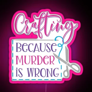 Crafting Because Murder Is Wrong RGB Neon Sign