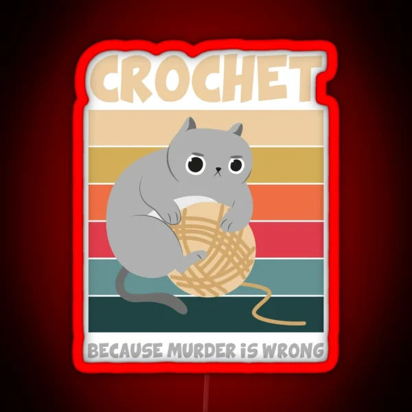 Crochet Because Murder Is Wrong Funny Cat Lover RGB Neon Sign