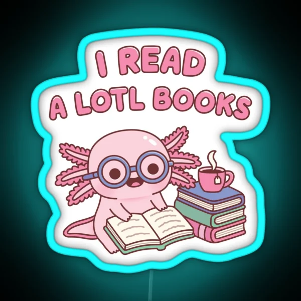 Cute Axolotl I Read A Lotl Books Pun Book Lover RGB Neon Sign