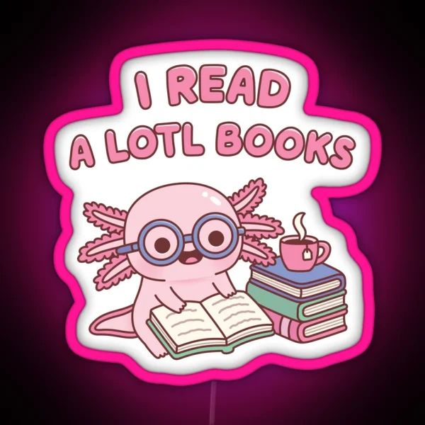 Cute Axolotl I Read A Lotl Books Pun Book Lover RGB Neon Sign